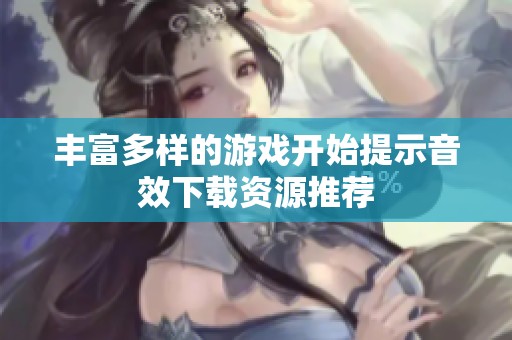 丰富多样的游戏开始提示音效下载资源推荐