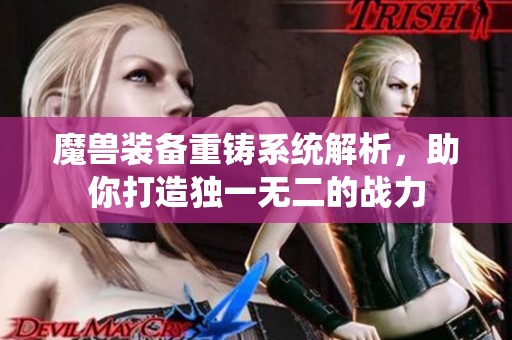 魔兽装备重铸系统解析，助你打造独一无二的战力