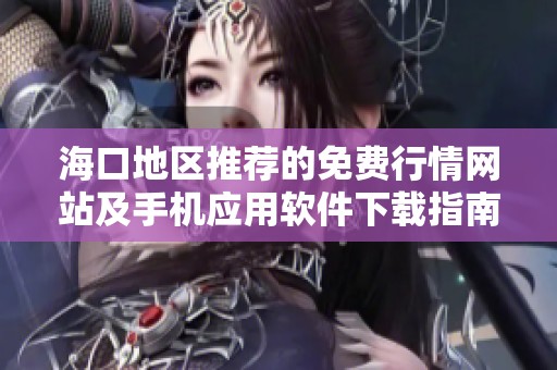 海口地区推荐的免费行情网站及手机应用软件下载指南