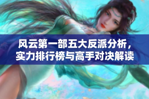 风云第一部五大反派分析，实力排行榜与高手对决解读