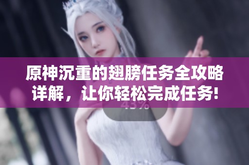 原神沉重的翅膀任务全攻略详解，让你轻松完成任务!