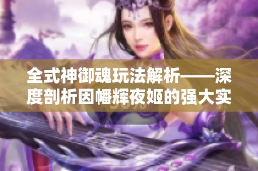 全式神御魂玩法解析——深度剖析因幡辉夜姬的强大实力与应用策略