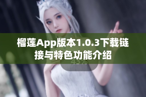 榴莲App版本1.0.3下载链接与特色功能介绍