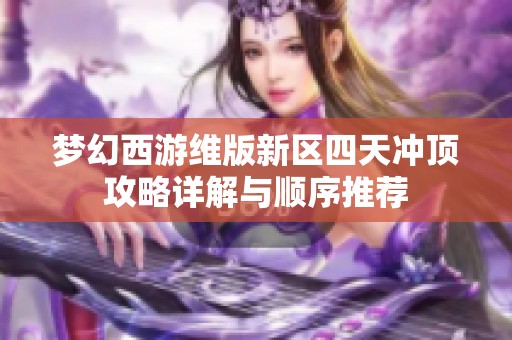 梦幻西游维版新区四天冲顶攻略详解与顺序推荐