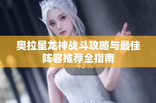奥拉星龙神战斗攻略与最佳阵容推荐全指南
