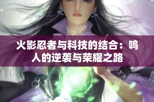 火影忍者与科技的结合：鸣人的逆袭与荣耀之路