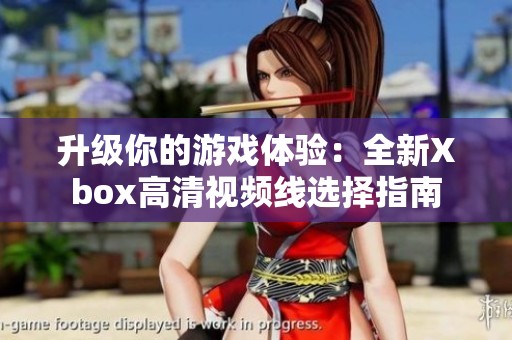 升级你的游戏体验：全新Xbox高清视频线选择指南