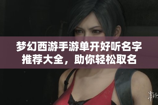 梦幻西游手游单开好听名字推荐大全，助你轻松取名