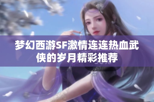 梦幻西游SF激情连连热血武侠的岁月精彩推荐