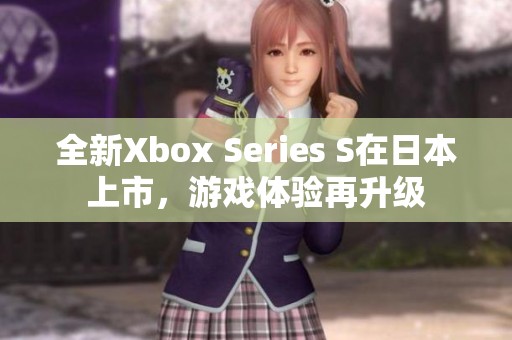 全新Xbox Series S在日本上市，游戏体验再升级