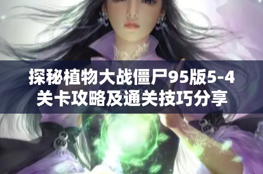 探秘植物大战僵尸95版5-4关卡攻略及通关技巧分享