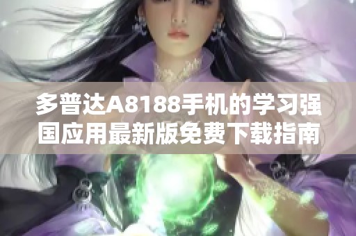 多普达A8188手机的学习强国应用最新版免费下载指南