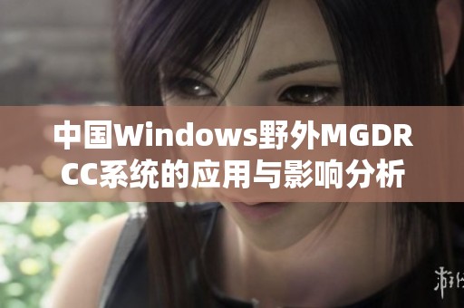 中国Windows野外MGDRCC系统的应用与影响分析