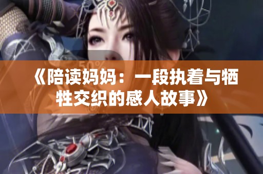 《陪读妈妈：一段执着与牺牲交织的感人故事》