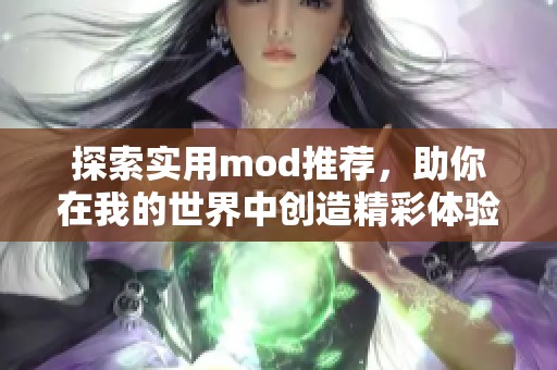 探索实用mod推荐，助你在我的世界中创造精彩体验