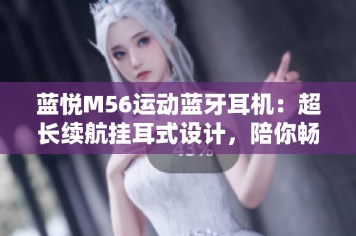 蓝悦M56运动蓝牙耳机：超长续航挂耳式设计，陪你畅享运动乐趣