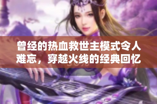 曾经的热血救世主模式令人难忘，穿越火线的经典回忆