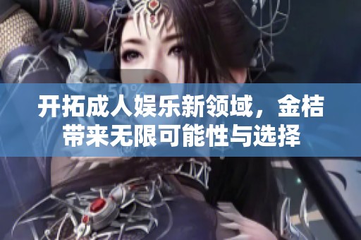 开拓成人娱乐新领域，金桔带来无限可能性与选择