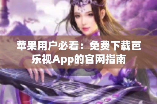 苹果用户必看：免费下载芭乐视App的官网指南