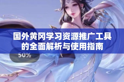 国外黄冈学习资源推广工具的全面解析与使用指南