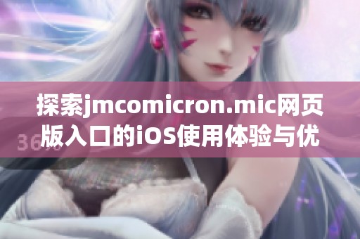 探索jmcomicron.mic网页版入口的iOS使用体验与优势分析