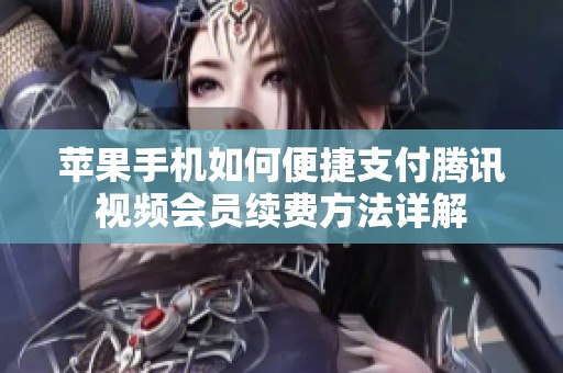 苹果手机如何便捷支付腾讯视频会员续费方法详解
