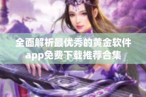 全面解析最优秀的黄金软件app免费下载推荐合集