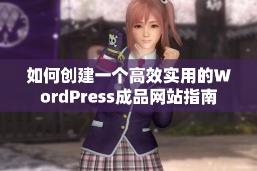 如何创建一个高效实用的WordPress成品网站指南