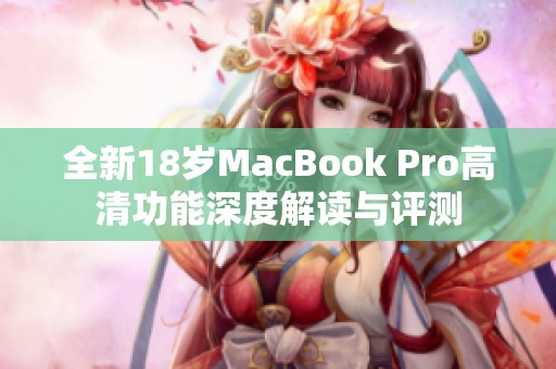 全新18岁MacBook Pro高清功能深度解读与评测