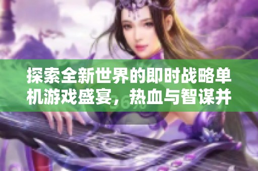 探索全新世界的即时战略单机游戏盛宴，热血与智谋并存