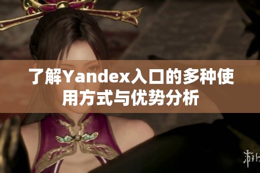 了解Yandex入口的多种使用方式与优势分析