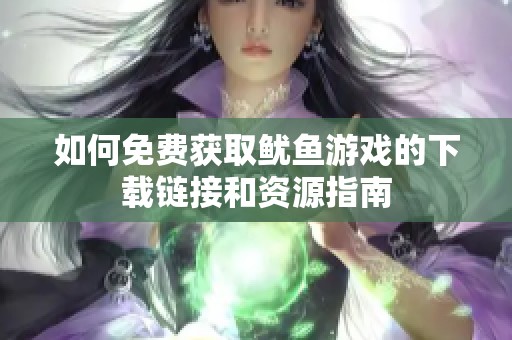 如何免费获取鱿鱼游戏的下载链接和资源指南