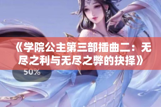 《学院公主第三部插曲二：无尽之利与无尽之弊的抉择》