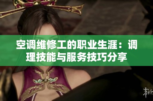 空调维修工的职业生涯：调理技能与服务技巧分享