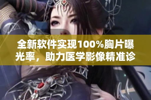 全新软件实现100%胸片曝光率，助力医学影像精准诊断