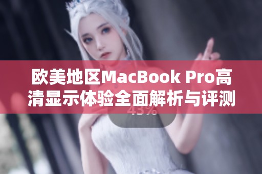 欧美地区MacBook Pro高清显示体验全面解析与评测