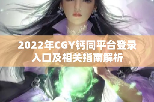 2022年CGY钙同平台登录入口及相关指南解析