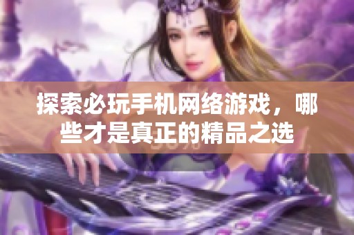 探索必玩手机网络游戏，哪些才是真正的精品之选