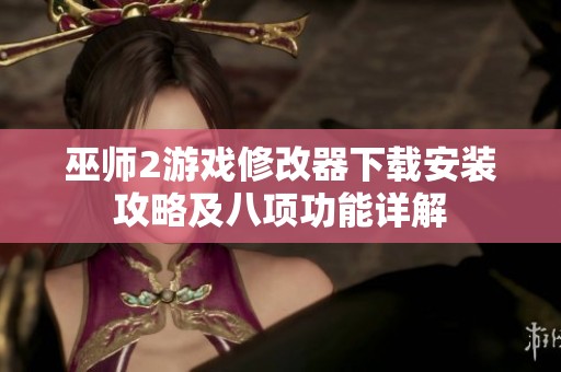巫师2游戏修改器下载安装攻略及八项功能详解