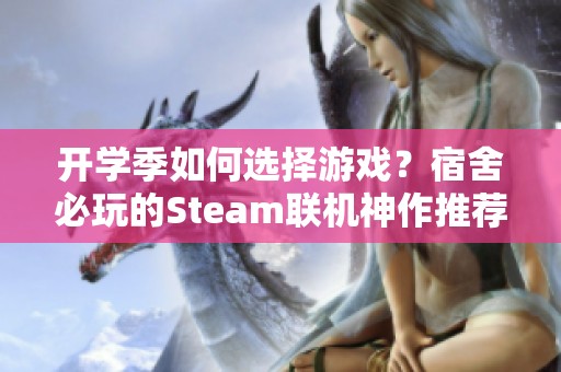 开学季如何选择游戏？宿舍必玩的Steam联机神作推荐！