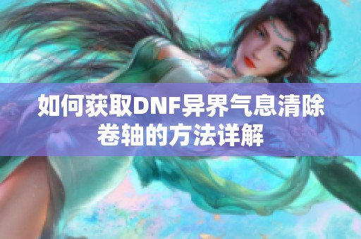 如何获取DNF异界气息清除卷轴的方法详解