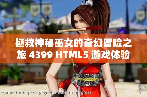 拯救神秘巫女的奇幻冒险之旅 4399 HTML5 游戏体验