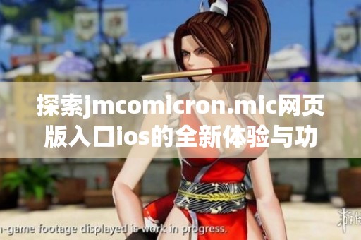 探索jmcomicron.mic网页版入口ios的全新体验与功能详解