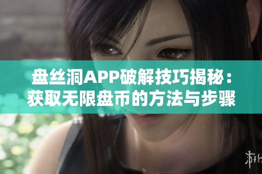 盘丝洞APP破解技巧揭秘：获取无限盘币的方法与步骤分享