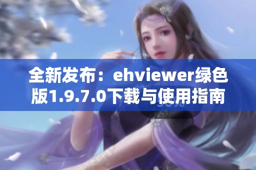 全新发布：ehviewer绿色版1.9.7.0下载与使用指南