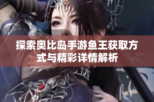 探索奥比岛手游鱼王获取方式与精彩详情解析