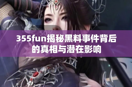 355fun揭秘黑料事件背后的真相与潜在影响