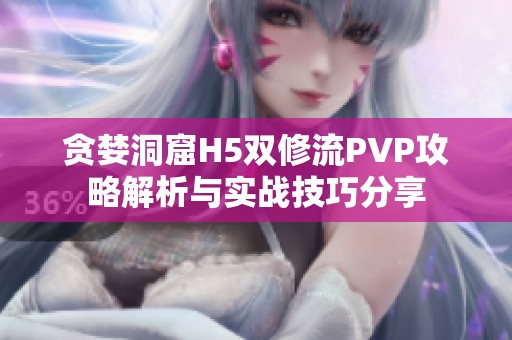 贪婪洞窟H5双修流PVP攻略解析与实战技巧分享