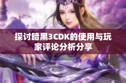 探讨暗黑3CDK的使用与玩家评论分析分享