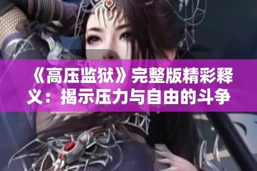 《高压监狱》完整版精彩释义：揭示压力与自由的斗争